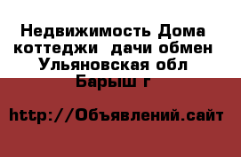 Недвижимость Дома, коттеджи, дачи обмен. Ульяновская обл.,Барыш г.